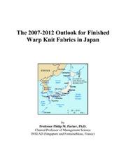 Cover of: The 2007-2012 Outlook for Finished Warp Knit Fabrics in Japan | Philip M. Parker