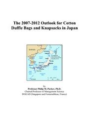Cover of: The 2007-2012 Outlook for Cotton Duffle Bags and Knapsacks in Japan | Philip M. Parker