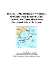Cover of: The 2007-2012 Outlook for Womens and Girls Non-Tailored Coats, Jackets, and Vests Made from Purchased Fabrics in Japan | Philip M. Parker