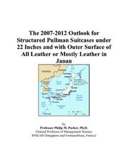Cover of: The 2007-2012 Outlook for Structured Pullman Suitcases under 22 Inches and with Outer Surface of All Leather or Mostly Leather in Japan | Philip M. Parker