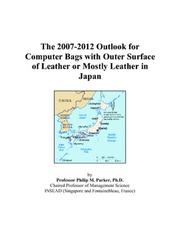 Cover of: The 2007-2012 Outlook for Computer Bags with Outer Surface of Leather or Mostly Leather in Japan | Philip M. Parker