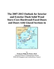 Cover of: The 2007-2012 Outlook for Interior and Exterior Flush Solid Wood Stave-Core Hardwood-Faced Doors and Doors with Glazed Sections in Japan | Philip M. Parker