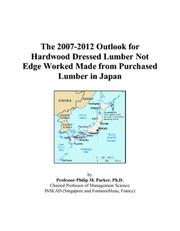 Cover of: The 2007-2012 Outlook for Hardwood Dressed Lumber Not Edge Worked Made from Purchased Lumber in Japan | Philip M. Parker