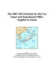 Cover of: The 2007-2012 Outlook for Die-Cut Paper and Paperboard Office Supplies in Japan | Philip M. Parker