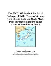 Cover of: The 2007-2012 Outlook for Retail Packages of Toilet Tissue of at Least Two Plies in Rolls and Ovals Made from Purchased Sanitary Paper Stock or Wadding in Japan | Philip M. Parker