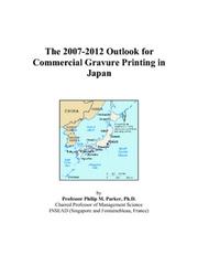 Cover of: The 2007-2012 Outlook for Commercial Gravure Printing in Japan | Philip M. Parker