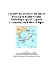 Cover of: The 2007-2012 Outlook for Screen Printing on Fabric Articles Excluding Apparel, Apparel Accessories, and Labels in Japan | Philip M. Parker