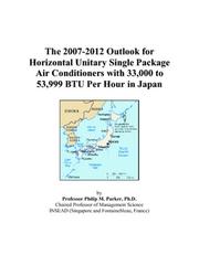 Cover of: The 2007-2012 Outlook for Horizontal Unitary Single Package Air Conditioners with 33,000 to 53,999 BTU Per Hour in Japan | Philip M. Parker