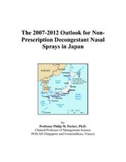 Cover of: The 2007-2012 Outlook for Non-Prescription Decongestant Nasal Sprays in Japan | Philip M. Parker