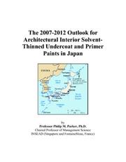 Cover of: The 2007-2012 Outlook for Architectural Interior Solvent-Thinned Undercoat and Primer Paints in Japan | Philip M. Parker