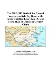 Cover of: The 2007-2012 Outlook for Canned Vegetarian-Style Dry Beans with Sauce Weighing Less Than 13.1 and More Than 18 Ounces in Greater China | Philip M. Parker