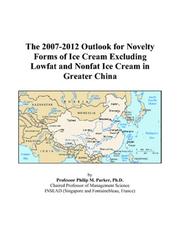 Cover of: The 2007-2012 Outlook for Novelty Forms of Ice Cream Excluding Lowfat and Nonfat Ice Cream in Greater China | Philip M. Parker