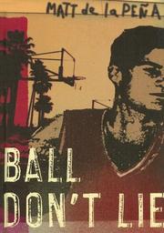Cover of: Ball don't lie by Matt de la Peña, Matt de la Peña
