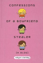 Cover of: Confessions of a boyfriend stealer | Robynn Clairday