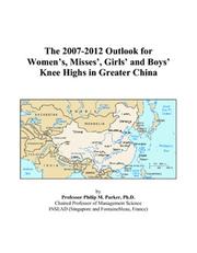 Cover of: The 2007-2012 Outlook for Womens, Misses, Girls and Boys Knee Highs in Greater China | Philip M. Parker