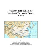 Cover of: The 2007-2012 Outlook for Veterinary Vaccines in Greater China | Philip M. Parker