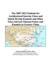 Cover of: The 2007-2012 Outlook for Architectural Interior Gloss and Quick-Drying Enamels and Other Gloss Solvent-Thinned Paints and Enamels in Greater China | Philip M. Parker