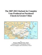 Cover of: The 2007-2012 Outlook for Complete Vans Produced on Purchased Chassis in Greater China | Philip M. Parker