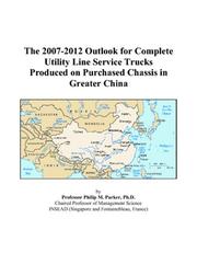 Cover of: The 2007-2012 Outlook for Complete Utility Line Service Trucks Produced on Purchased Chassis in Greater China | Philip M. Parker