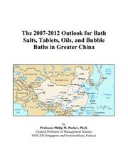Cover of: The 2007-2012 Outlook for Bath Salts, Tablets, Oils, and Bubble Baths in Greater China | Philip M. Parker
