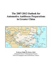 Cover of: The 2007-2012 Outlook for Automotive Antifreeze Preparations in Greater China | Philip M. Parker