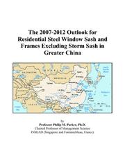 Cover of: The 2007-2012 Outlook for Residential Steel Window Sash and Frames Excluding Storm Sash in Greater China | Philip M. Parker