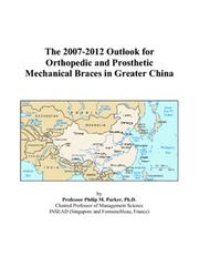 Cover of: The 2007-2012 Outlook for Orthopedic and Prosthetic Mechanical Braces in Greater China | Philip M. Parker