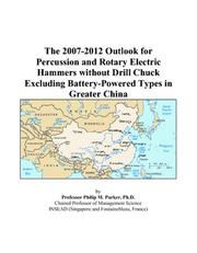 Cover of: The 2007-2012 Outlook for Percussion and Rotary Electric Hammers without Drill Chuck Excluding Battery-Powered Types in Greater China | Philip M. Parker