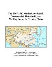 Cover of: The 2007-2012 Outlook for Retail, Commercial, Household, and Mailing Scales in Greater China | Philip M. Parker