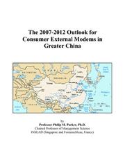 Cover of: The 2007-2012 Outlook for Consumer External Modems in Greater China | Philip M. Parker