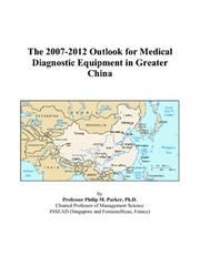Cover of: The 2007-2012 Outlook for Medical Diagnostic Equipment in Greater China | Philip M. Parker