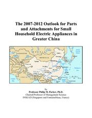 Cover of: The 2007-2012 Outlook for Parts and Attachments for Small Household Electric Appliances in Greater China | Philip M. Parker