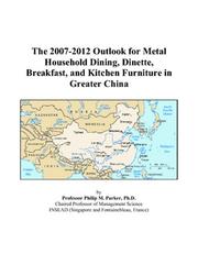 Cover of: The 2007-2012 Outlook for Metal Household Dining, Dinette, Breakfast, and Kitchen Furniture in Greater China | Philip M. Parker