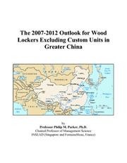 Cover of: The 2007-2012 Outlook for Wood Lockers Excluding Custom Units in Greater China | Philip M. Parker