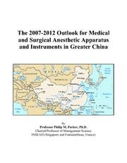 Cover of: The 2007-2012 Outlook for Medical and Surgical Anesthetic Apparatus and Instruments in Greater China | Philip M. Parker