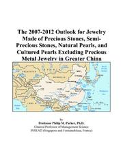 Cover of: The 2007-2012 Outlook for Jewelry Made of Precious Stones, Semi-Precious Stones, Natural Pearls, and Cultured Pearls Excluding Precious Metal Jewelry in Greater China | Philip M. Parker