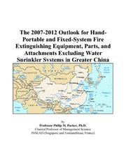 Cover of: The 2007-2012 Outlook for Hand-Portable and Fixed-System Fire Extinguishing Equipment, Parts, and Attachments Excluding Water Sprinkler Systems in Greater China | Philip M. Parker