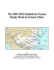 Cover of: The 2007-2012 Outlook for Frozen Ready Meals in Greater China | Philip M. Parker