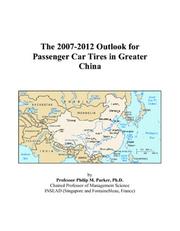 Cover of: The 2007-2012 Outlook for Passenger Car Tires in Greater China | Philip M. Parker