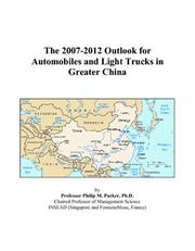 Cover of: The 2007-2012 Outlook for Automobiles and Light Trucks in Greater China | Philip M. Parker