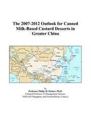 Cover of: The 2007-2012 Outlook for Canned Milk-Based Custard Desserts in Greater China | Philip M. Parker