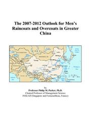 Cover of: The 2007-2012 Outlook for Mens Raincoats and Overcoats in Greater China | Philip M. Parker