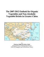 Cover of: The 2007-2012 Outlook for Organic Vegetables and Non-Alcoholic Vegetable Drinks in Greater China | Philip M. Parker