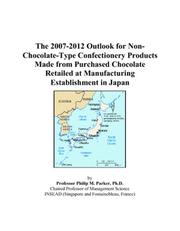 Cover of: The 2007-2012 Outlook for Non-Chocolate-Type Confectionery Products Made from Purchased Chocolate Retailed at Manufacturing Establishment in Japan | Philip M. Parker