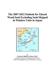 Cover of: The 2007-2012 Outlook for Glazed Wood Sash Excluding Sash Shipped in Window Units in Japan | Philip M. Parker