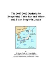 Cover of: The 2007-2012 Outlook for Evaporated Table Salt and White and Black Pepper in Japan | Philip M. Parker