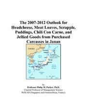 Cover of: The 2007-2012 Outlook for Headcheese, Meat Loaves, Scrapple, Puddings, Chili Con Carne, and Jellied Goods from Purchased Carcasses in Japan | Philip M. Parker