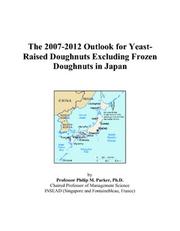 Cover of: The 2007-2012 Outlook for Yeast-Raised Doughnuts Excluding Frozen Doughnuts in Japan | Philip M. Parker