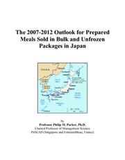 Cover of: The 2007-2012 Outlook for Prepared Meals Sold in Bulk and Unfrozen Packages in Japan | Philip M. Parker