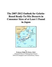 Cover of: The 2007-2012 Outlook for Gelatin-Based Ready-To-Mix Desserts in Consumer Sizes of at Least 1 Pound in Japan | Philip M. Parker